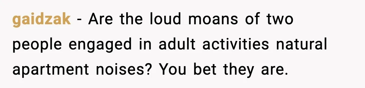 Neighbor Complains About Music, Man Responds With Embarrassing Revenge gaidzak - Are the loud moans of two people engaged in adult activities natural apartment noises? You bet they are.