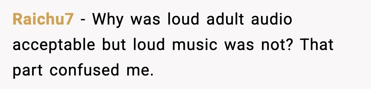 Neighbor Complains About Music, Man Responds With Embarrassing Revenge Raichu7 - Why was loud adult audio acceptable but loud music was not? That part confused me.
