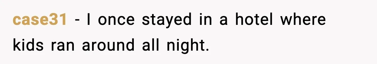 Neighbor Complains About Music, Man Responds With Embarrassing Revenge case31 - I once stayed in a hotel where kids ran around all night.