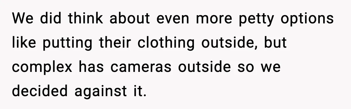 Apartment Resident Finds Stranger’s Underwear In Their Laundry And Gets Petty We did think about even more petty options like putting their clothing outside, but complex has cameras outside so we decided against it.