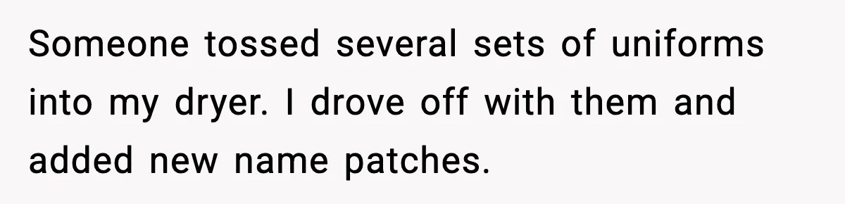 Apartment Resident Finds Stranger’s Underwear In Their Laundry And Gets Petty Someone tossed several sets of uniforms into my dryer. I drove off with them and added new name patches.