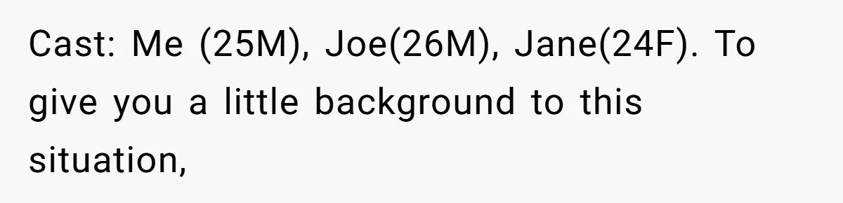 Man Walks Out Of Double Date After Friend Sets Him Up With Woman He Rejected Multiple Times Cast: Me (25M), Joe(26M), Jane(24F). To give you a little background to this situation,