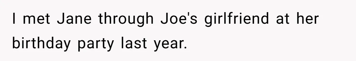 Man Walks Out Of Double Date After Friend Sets Him Up With Woman He Rejected Multiple Times I met Jane through Joe's girlfriend at her birthday party last year.