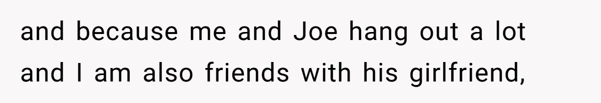Man Walks Out Of Double Date After Friend Sets Him Up With Woman He Rejected Multiple Times and because me and Joe hang out a lot and I am also friends with his girlfriend,