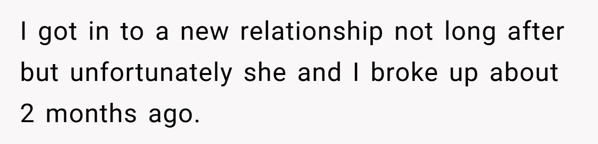 Man Walks Out Of Double Date After Friend Sets Him Up With Woman He Rejected Multiple Times I got in to a new relationship not long after but unfortunately she and I broke up about 2 months ago.