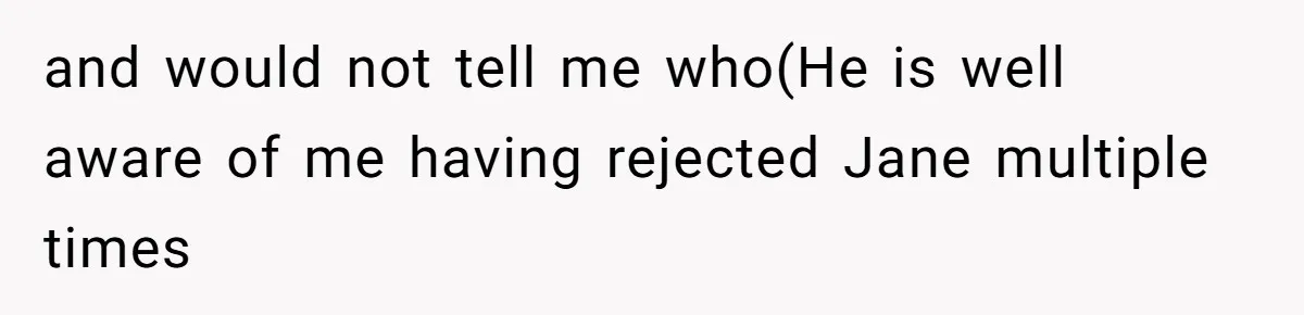 Man Walks Out Of Double Date After Friend Sets Him Up With Woman He Rejected Multiple Times and would not tell me who(He is well aware of me having rejected Jane multiple times