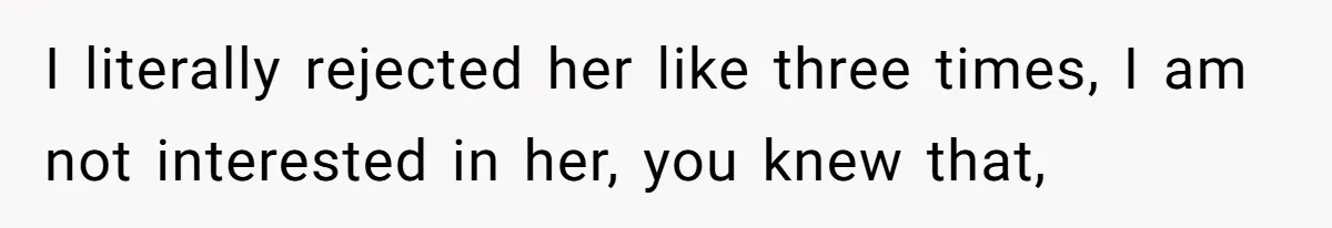 Man Walks Out Of Double Date After Friend Sets Him Up With Woman He Rejected Multiple Times I literally rejected her like three times, I am not interested in her, you knew that,