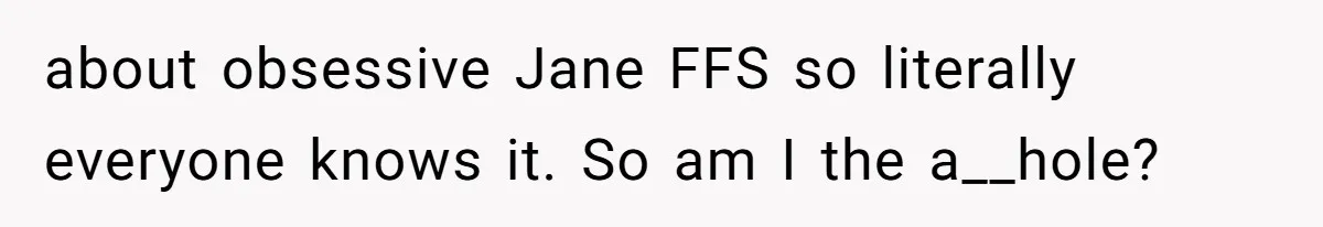 Man Walks Out Of Double Date After Friend Sets Him Up With Woman He Rejected Multiple Times about obsessive Jane FFS so literally everyone knows it. So am I the a__hole?