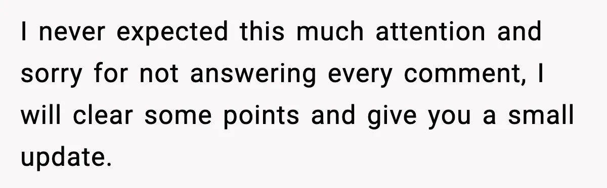 I never expected this much attention and sorry for not answering every comment, I will clear some points and give you a small update.