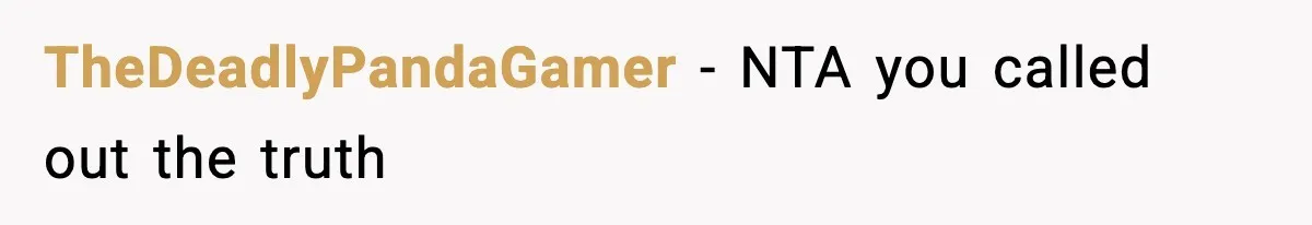 TheDeadlyPandaGamer - NTA you called out the truth