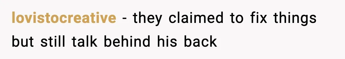 lovistocreative - they claimed to fix things but still talk behind his back