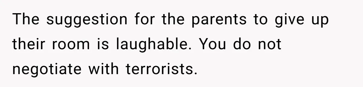 Family Can’t Agree Where Grandma Should Sleep, Son Refuses To Compromise The suggestion for the parents to give up their room is laughable. You do not negotiate with terrorists.