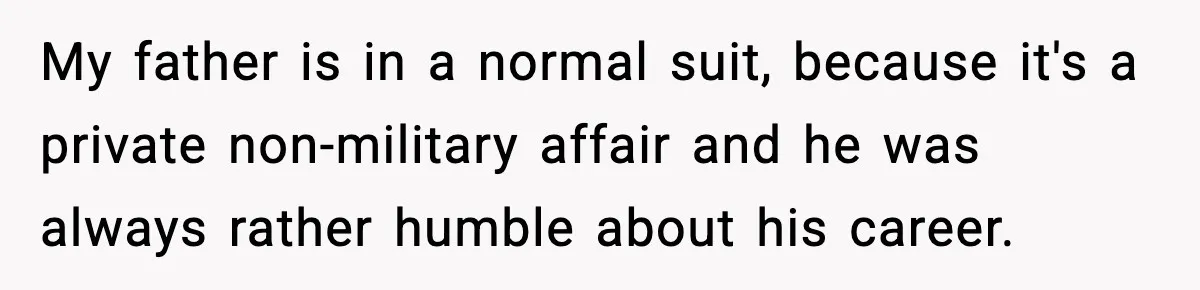 Man Tries to Flex Rank on Veteran, Walks Straight Into Trouble My father is in a normal suit, because it's a private non-military affair and he was always rather humble about his career.