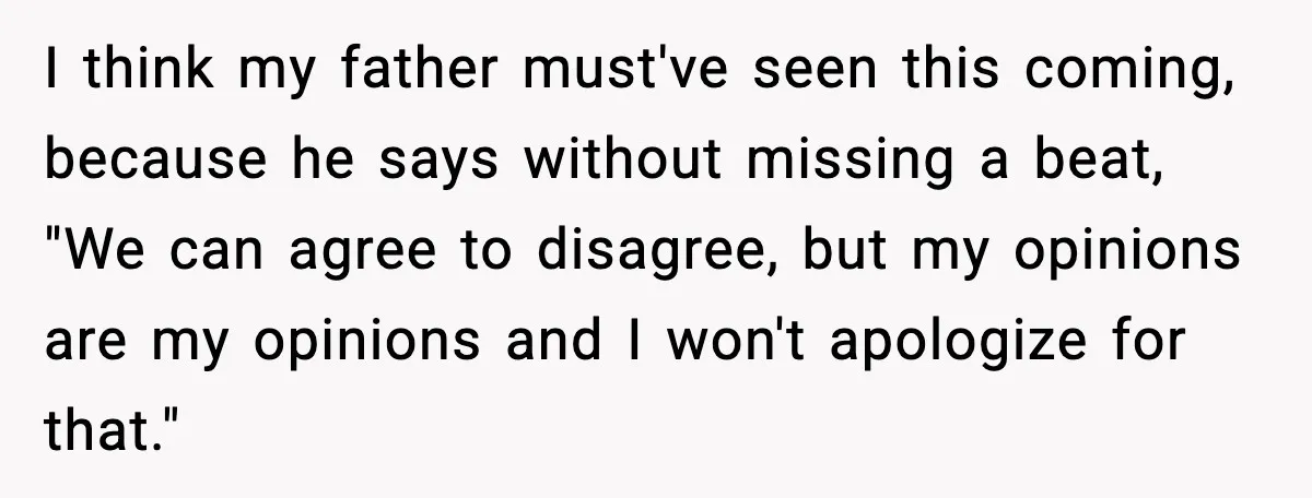 Man Tries to Flex Rank on Veteran, Walks Straight Into Trouble I think my father must've seen this coming, because he says without missing a beat, "We can agree to disagree, but my opinions are my opinions and I won't apologize...
