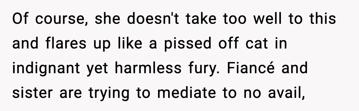 Man Tries to Flex Rank on Veteran, Walks Straight Into Trouble Of course, she doesn't take too well to this and flares up like a pissed off cat in indignant yet harmless fury. Fiancé and sister are trying to mediate to...