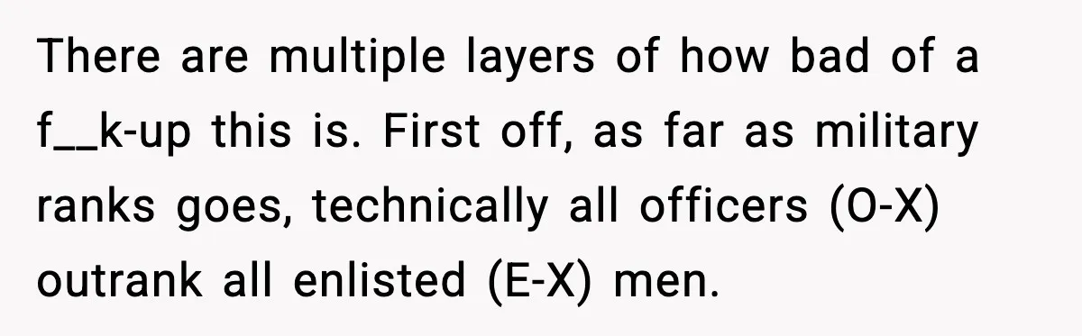 Man Tries to Flex Rank on Veteran, Walks Straight Into Trouble There are multiple layers of how bad of a f__k-up this is. First off, as far as military ranks goes, technically all officers (O-X) outrank all enlisted (E-X) men.