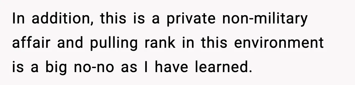 Man Tries to Flex Rank on Veteran, Walks Straight Into Trouble In addition, this is a private non-military affair and pulling rank in this environment is a big no-no as I have learned.