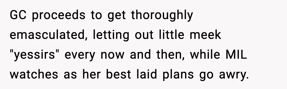 Man Tries to Flex Rank on Veteran, Walks Straight Into Trouble GC proceeds to get thoroughly emasculated, letting out little meek "yessirs" every now and then, while MIL watches as her best laid plans go awry.