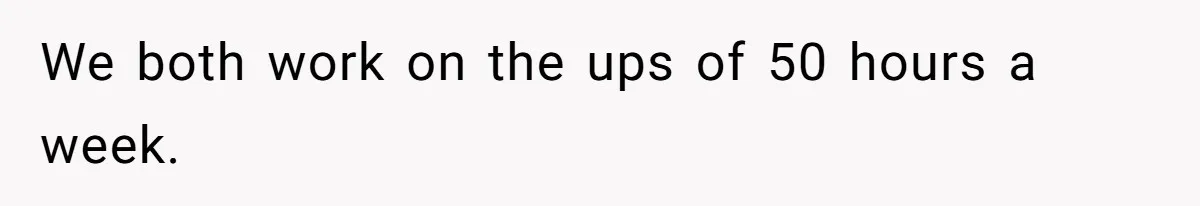 Man Gets Assistant Manager Promotion And Starts Treating Family Like Servants, Wife Finally Calls Him Out We both work on the ups of 50 hours a week.