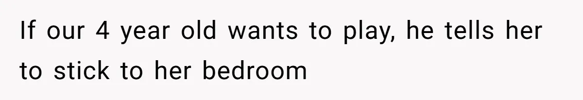 Man Gets Assistant Manager Promotion And Starts Treating Family Like Servants, Wife Finally Calls Him Out If our 4 year old wants to play, he tells her to stick to her bedroom