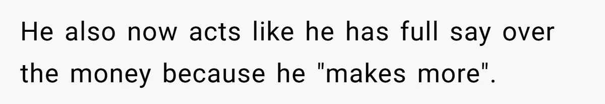 Man Gets Assistant Manager Promotion And Starts Treating Family Like Servants, Wife Finally Calls Him Out He also now acts like he has full say over the money because he "makes more".