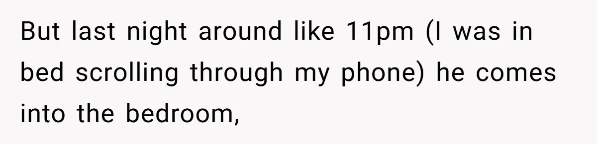 Man Gets Assistant Manager Promotion And Starts Treating Family Like Servants, Wife Finally Calls Him Out But last night around like 11pm (I was in bed scrolling through my phone) he comes into the bedroom,