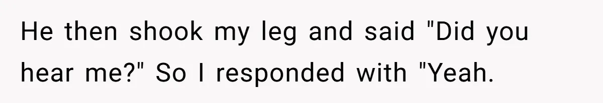 Man Gets Assistant Manager Promotion And Starts Treating Family Like Servants, Wife Finally Calls Him Out He then shook my leg and said "Did you hear me?" So I responded with "Yeah.