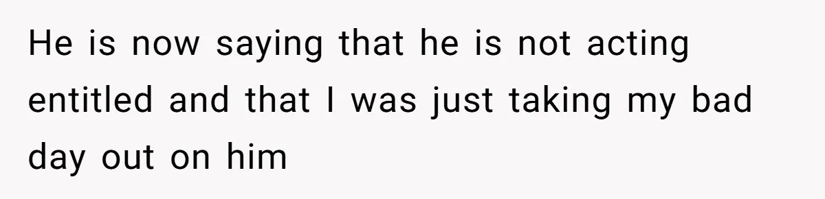 Man Gets Assistant Manager Promotion And Starts Treating Family Like Servants, Wife Finally Calls Him Out He is now saying that he is not acting entitled and that I was just taking my bad day out on him