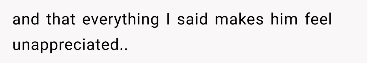 Man Gets Assistant Manager Promotion And Starts Treating Family Like Servants, Wife Finally Calls Him Out and that everything I said makes him feel unappreciated..