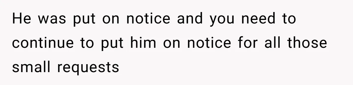 Man Gets Assistant Manager Promotion And Starts Treating Family Like Servants, Wife Finally Calls Him Out He was put on notice and you need to continue to put him on notice for all those small requests
