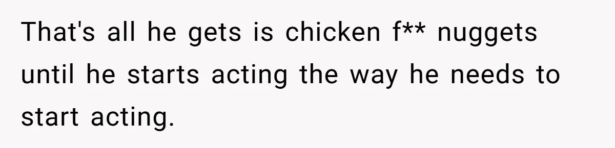 Man Gets Assistant Manager Promotion And Starts Treating Family Like Servants, Wife Finally Calls Him Out That's all he gets is chicken f** nuggets until he starts acting the way he needs to start acting.