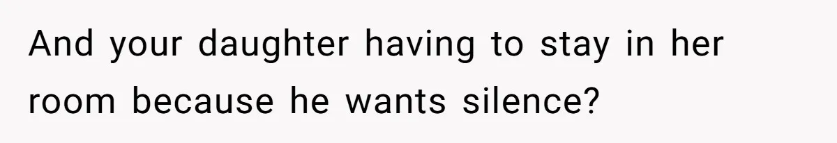 Man Gets Assistant Manager Promotion And Starts Treating Family Like Servants, Wife Finally Calls Him Out And your daughter having to stay in her room because he wants silence?