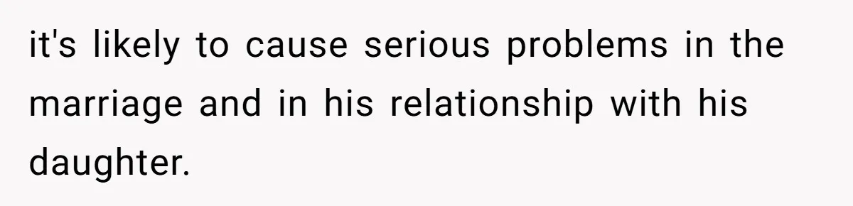 Man Gets Assistant Manager Promotion And Starts Treating Family Like Servants, Wife Finally Calls Him Out it's likely to cause serious problems in the marriage and in his relationship with his daughter.