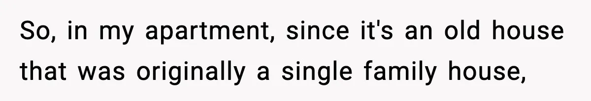 Woman Gets Frustrated With Boyfriend Complaining About Her Budget Apartment And Calls Him Out For Being Out Of Touch So, in my apartment, since it's an old house that was originally a single family house,