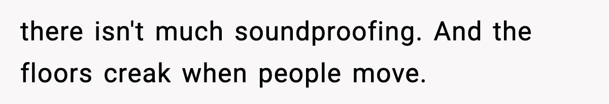 Woman Gets Frustrated With Boyfriend Complaining About Her Budget Apartment And Calls Him Out For Being Out Of Touch there isn't much soundproofing. And the floors creak when people move.