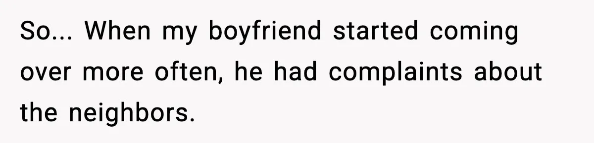 Woman Gets Frustrated With Boyfriend Complaining About Her Budget Apartment And Calls Him Out For Being Out Of Touch So... When my boyfriend started coming over more often, he had complaints about the neighbors.