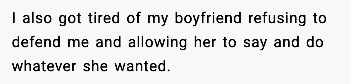 I also got tired of my boyfriend refusing to defend me and allowing her to say and do whatever she wanted.