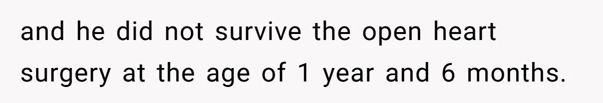 and he did not survive the open heart surgery at the age of 1 year and 6 months.