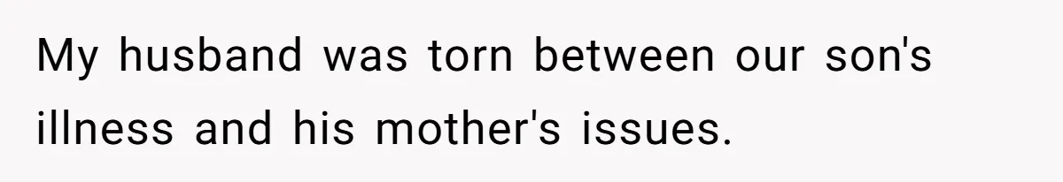 My husband was torn between our son's illness and his mother's issues.