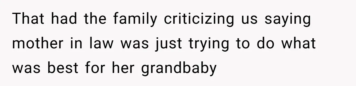 That had the family criticizing us saying mother in law was just trying to do what was best for her grandbaby