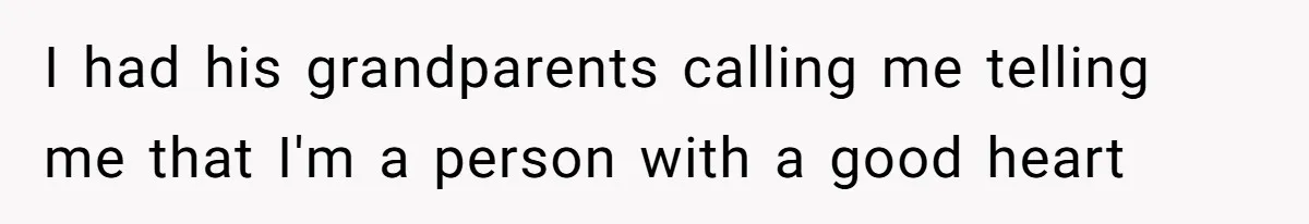I had his grandparents calling me telling me that I'm a person with a good heart