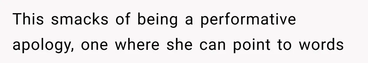 This smacks of being a performative apology, one where she can point to words