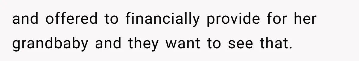 and offered to financially provide for her grandbaby and they want to see that.