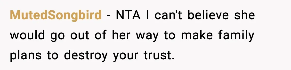 MutedSongbird − NTA I can't believe she would go out of her way to make family plans to destroy your trust.