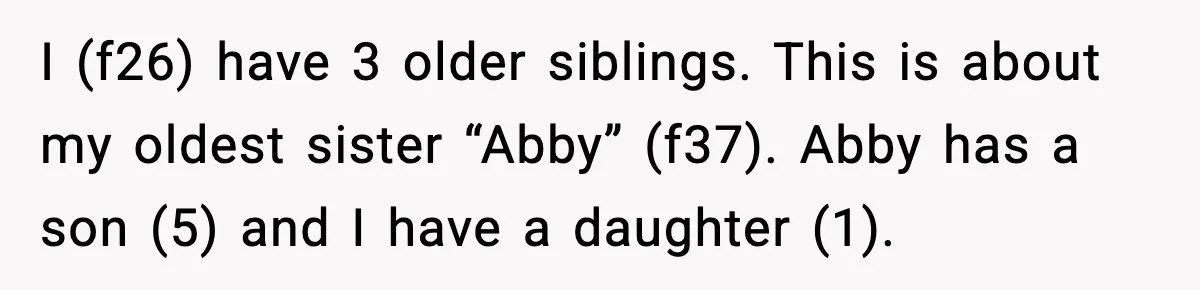 Mom Calls Nephew A Spoiled Brat After He Tries To Push Birthday Cake Off The Table I (f26) have 3 older siblings. This is about my oldest sister “Abby” (f37). Abby has a son (5) and I have a daughter (1).
