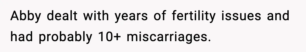 Mom Calls Nephew A Spoiled Brat After He Tries To Push Birthday Cake Off The Table Abby dealt with years of fertility issues and had probably 10+ miscarriages.