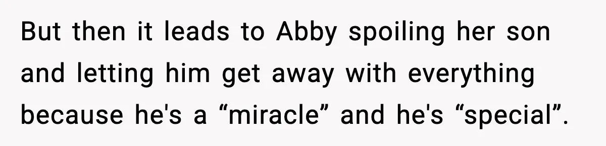 Mom Calls Nephew A Spoiled Brat After He Tries To Push Birthday Cake Off The Table But then it leads to Abby spoiling her son and letting him get away with everything because he's a “miracle” and he's “special”.