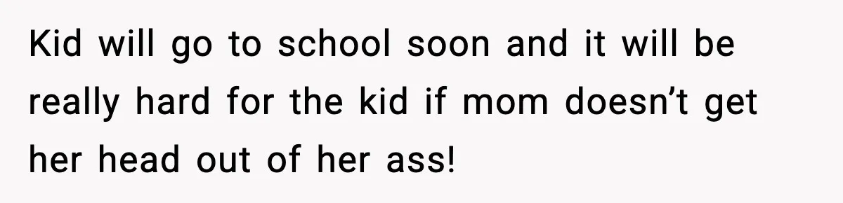 Mom Calls Nephew A Spoiled Brat After He Tries To Push Birthday Cake Off The Table Kid will go to school soon and it will be really hard for the kid if mom doesn’t get her head out of her ass!