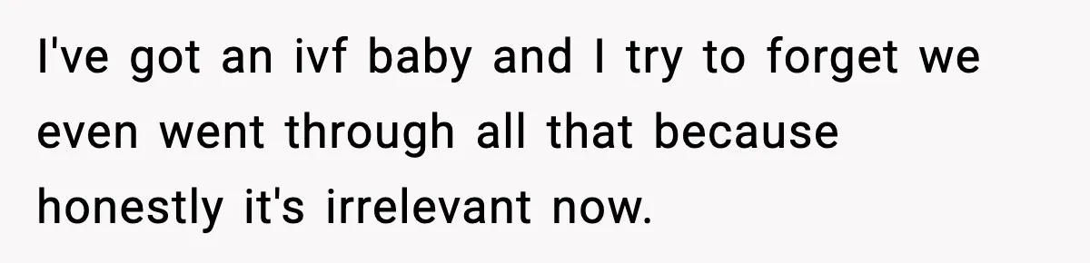 Mom Calls Nephew A Spoiled Brat After He Tries To Push Birthday Cake Off The Table I've got an ivf baby and I try to forget we even went through all that because honestly it's irrelevant now.