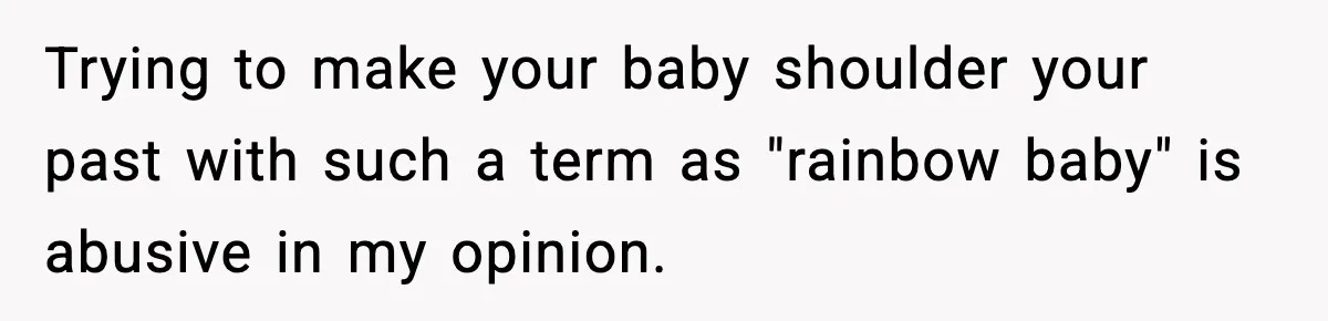 Mom Calls Nephew A Spoiled Brat After He Tries To Push Birthday Cake Off The Table Trying to make your baby shoulder your past with such a term as "rainbow baby" is abusive in my opinion.